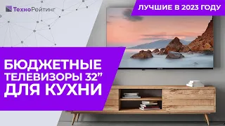 ТОП-5. Лучшие дешевые телевизоры 32 дюйма для кухни. Рейтинг 2023 года ✅ от 9000 рублей