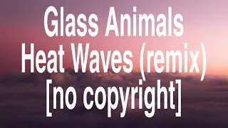 GLASS ANIMALS - HEAT  WAVES (remix )[no copyright]