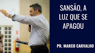 "Sansão, a luz que se apagou" - Pr. Marco Carvalho