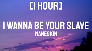 Måneskin - I WANNA BE YOUR SLAVE [1 Hour] (Lyrics) | I wanna touch your body | Tiktok Song