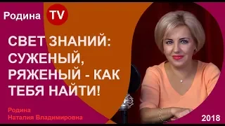 СВЕТ ЗНАНИЙ: СУЖЕНЫЙ, РЯЖЕНЫЙ - КАК ТЕБЯ НАЙТИ!; Родина TV. прямая трансляция