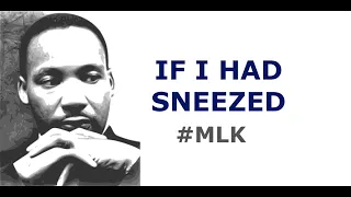 Martin Luther King  "If I had Sneezed"