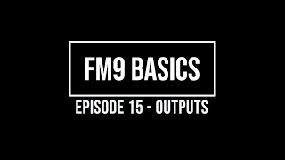 FM9 Basics Episode 15 - Outputs