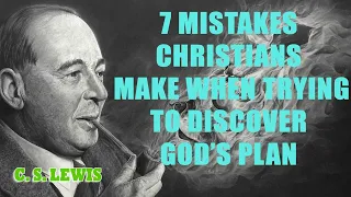 C. S. Lewis - 7 Mistakes Christians Make When Trying To Discover God’s plan