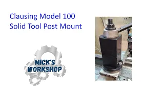 Clausing Model 100 Lathe Upgrades - Solid Tool Post Mount Part 1