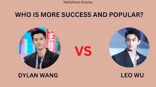 DYLAN WANG VS LEO WU, WHO IS MORE SUCCESS AND POPULAR?. (CAREER, DRAMAS, FILM, ACHIEVEMENT)