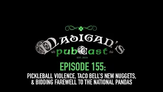 Madigan's Pubcast EP155: Pickleball Violence, Taco Bell’s Nuggets & Farewell to the National Pandas