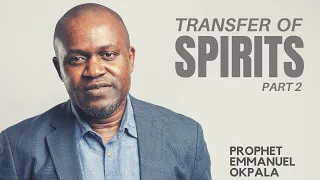 Transfer of Spirits - Part 2 by Prophets Emmanuel Okpala and Ebube Okpala