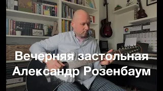 Вечерняя застольная - Александр Розенбаум