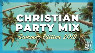 CHRISTIAN PARTY MIX - Summer Edition 2019 (mixed by MJ Deech)