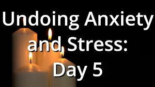 Undoing Anxiety and Stress Day 5