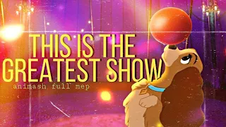 THIS IS THE GREATEST SHOW [FULL ANIMASH MEP]