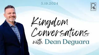 Kingdom Conversations with Dean Deguara | May 19, 2024