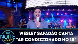 Wesley Safadão canta "ar condicionado no 15" |  The Noite (18/04/18)