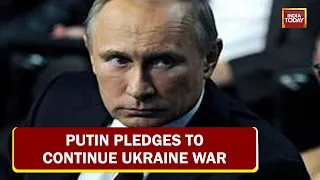 Putin Pledges To Continue Ukraine War And Calls It For A Noble Cause | Russia-Ukraine War