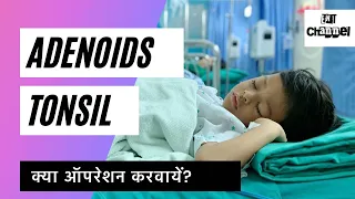 Tonsils & Adenoids का क्या काम है और क्या इनका ऑपरेशन करवाना चाहिए?