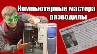 Компьютерные мастера - КИДАЛЫ? Как сейчас работают мастера по ПК