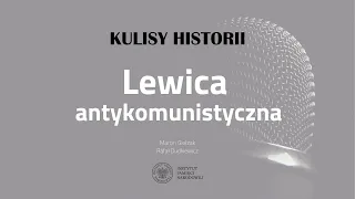 LEWICA ANTYKOMUNISTYCZNA – cykl Kulisy historii odc. 140