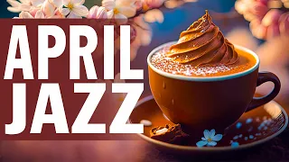 April Jazz ☕ Delicate Coffee Music & Sweet Bossa Nova Piano Jazz to Better your moods