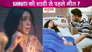 Anupamaa NEW Update: Shruti Ki Hogi Shaadi Se Pehle Maut, Aadhya Karegi Anupama Se Nafrat |