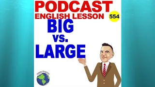 PODCAST 554 - BIG vs LARGE - Confusing Vocabulary Lesson