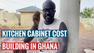 BUILDING IN GHANA | KITCHEN CABINET COSTS