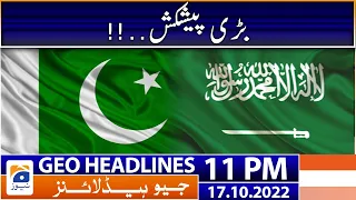 Geo News Headlines 11 PM - Pak-Saudi relations | 17th October 2022