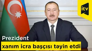 Prezident xanım icra başçısı təyin etdi