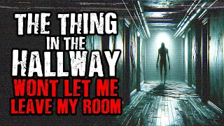 The Thing in The Hallway Won't Let Me Leave My Room