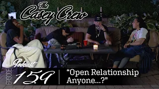 The Casey Crew Podcast Episode 159: Open Relationship Anyone...?