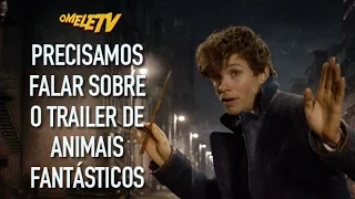 Precisamos falar sobre o trailer de Animais Fantásticos | OmeleTV