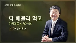 다 배불리 먹고(막 6:30-44) | 이규현 목사 | 주일3부 | 21.02.07