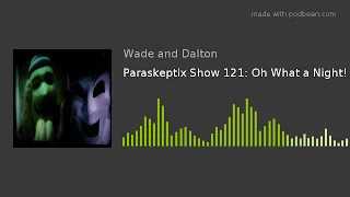 Paraskeptix Show 121: Oh What a Night!