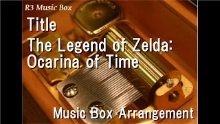 Title/The Legend of Zelda: Ocarina of Time [Music Box]