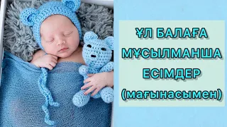 Ұл балаға әдемі, мұсылманша есімдер, мағынасымен