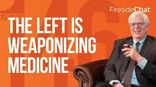 Fireside Chat Ep. 146 — The Left Is Weaponizing Medicine | Fireside Chat