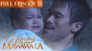 Full Episode 25 | Huwag Ka Lang Mawawala