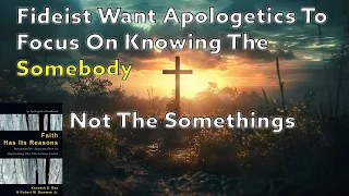 Fideist Want Apologetics To Focus On Knowing The Somebody Not The Somethings