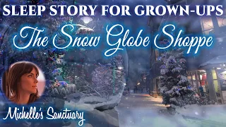 Magical Story for Sleep  ❄️ THE SNOW GLOBE SHOPPE ❄️ Cozy Bedtime Story for Grown-Ups