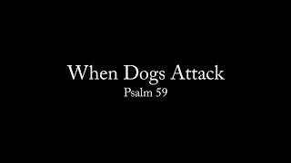 When Dogs Attack (Psalm 59) Pastor Don Green
