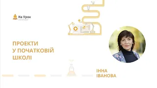 Інна Іванова. Проекти у початковій школі