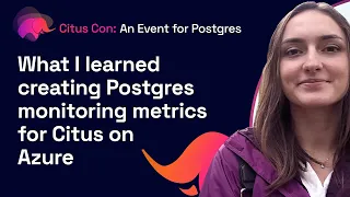 What I learned creating Postgres monitoring metrics for Citus on Azure | Citus Con 2022