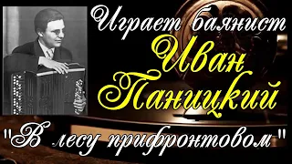 Играет баянист Иван Паницкий Концертная обработка песни М.И. Блантера "В лесу прифронтовом"