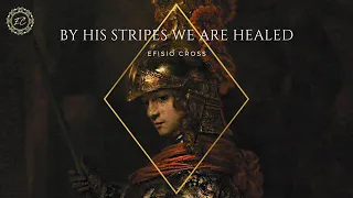 "BY HIS STRIPES WE ARE HEALED" | Efisio Cross 「NEOCLASSICAL MUSIC」