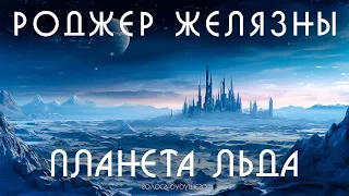 РОДЖЕР ЖЕЛЯЗНЫ - ПЛАНЕТА ЛЬДА | Аудиокнига (Рассказ) | Фантастика