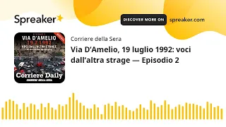 Via D’Amelio, 19 luglio 1992: voci dall’altra strage — Episodio 2