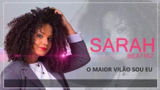 O MAIOR VILÃO SOU EU - SARAH BEATRIZ (VIDEO LETRA) LANÇAMENTO 2017