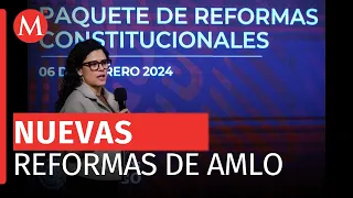 Segob explica el paquete de reformas constitucionales por AMLO en La Mañanera