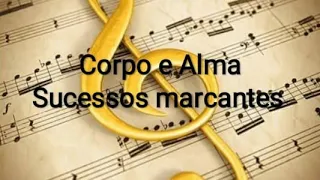 Corpo e Alma - Sucessos marcantes