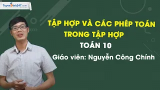 Tập hợp và các phép toán trong tập hợp - Toán 10 - Thầy Nguyễn Công Chính